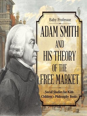 cover image of Adam Smith and His Theory of the Free Market--Social Studies for Kids--Children's Philosophy Books